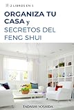 2 LIBROS EN 1: ORGANIZA TU CASA Y SECRETOS DEL FENG SHUI: Guía con trucos, consejos, hábitos y métodos para limpiar...