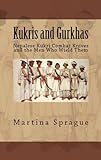 Kukris and Gurkhas: Nepalese Kukri Combat Knives and the Men Who Wield Them (Knives, Swords, and Bayonets: A World...