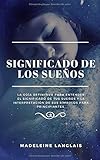 Significado de los sueños: La guía definitiva para entender el significado de tus sueños y la interpretación de sus...