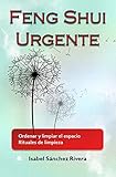 Feng Shui Urgente. Ordenar y limpiar el espacio. Rituales de limpieza.: Descubre como funciona la energía Negativa y...